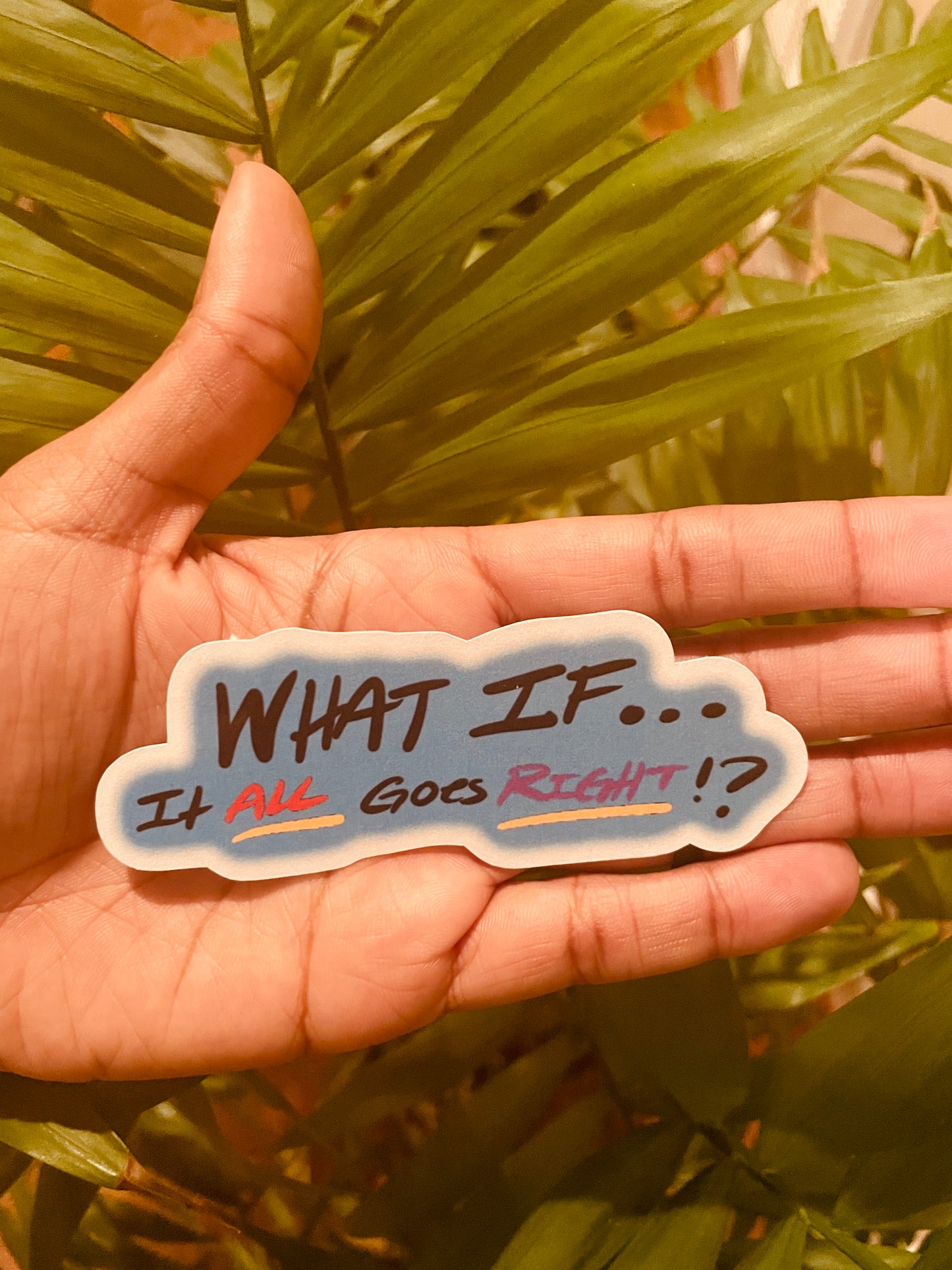 **What if Everything Goes Right Sticker!**